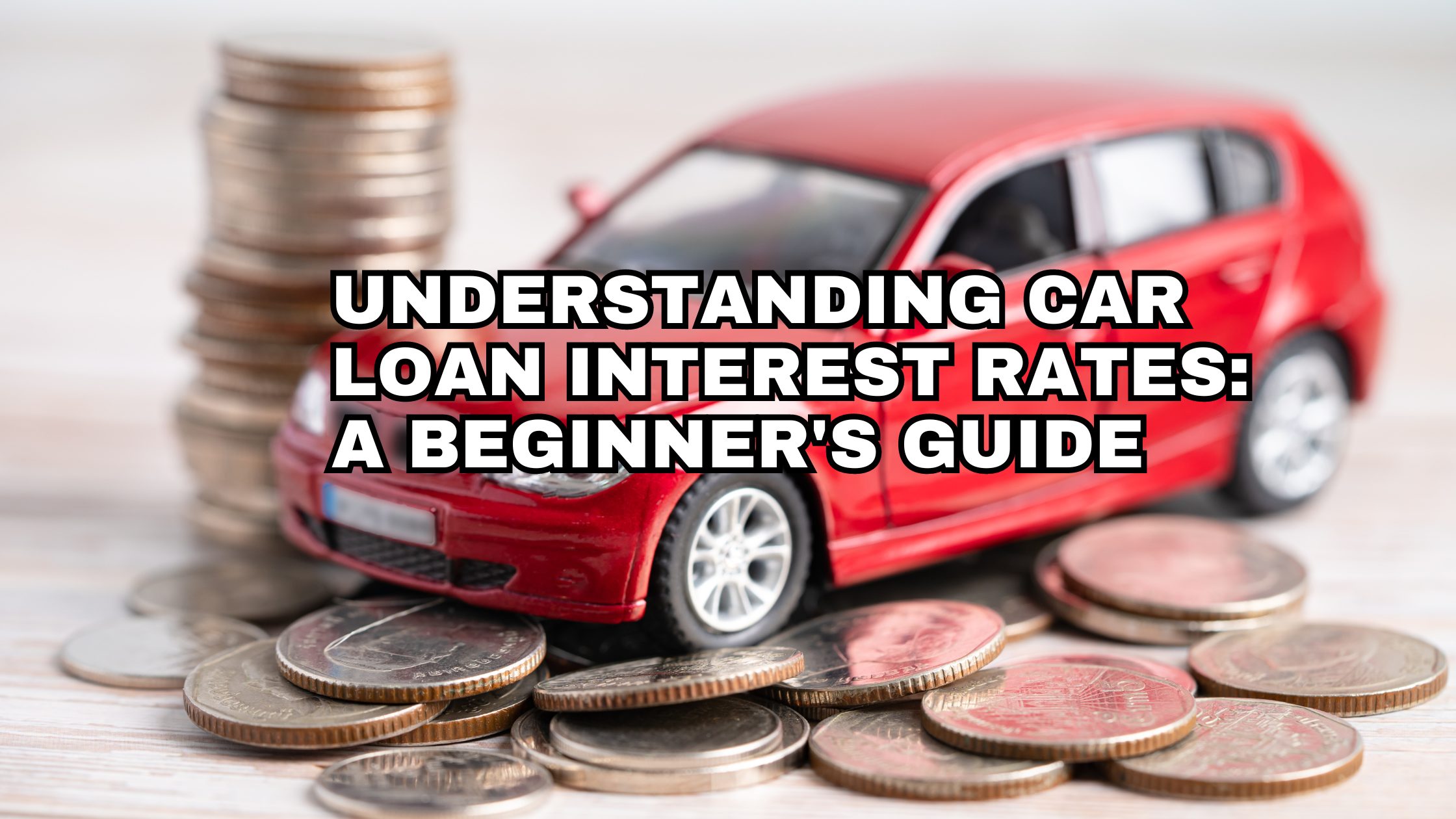 Understanding Car Loan Interest Rates A Beginner's Guide